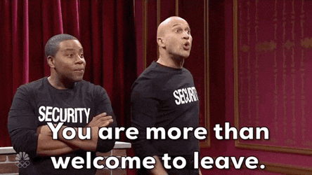 You Are More Than Welcome To Leave GIF