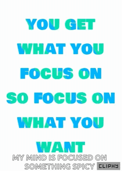 You Get What You Focus On So Focus On What You Want Poster GIF