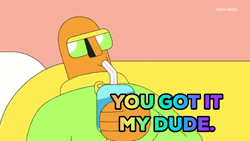 You Got It Dude Cartoon GIF