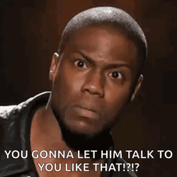 You Let Him Talk To You Like That? GIF