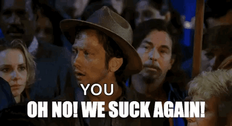 You Oh No We Suck Again  GIF
