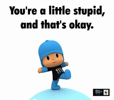 You're A Little Stupid And That's Okay GIF
