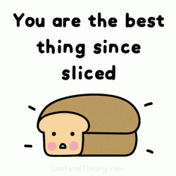 You're The Best Sliced Loaf