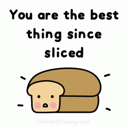 You The Best Sliced Bread Animation GIF