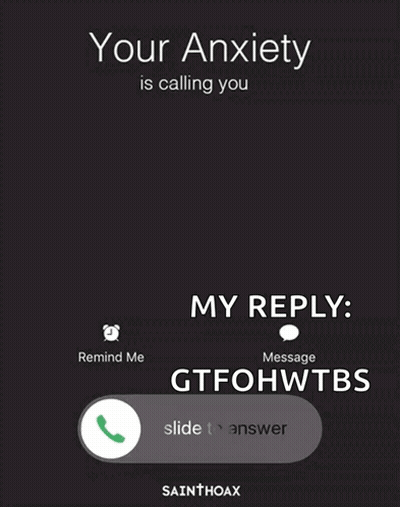 Your Anxiety Is Calling GTFOHWTBS Phone Screen GIF